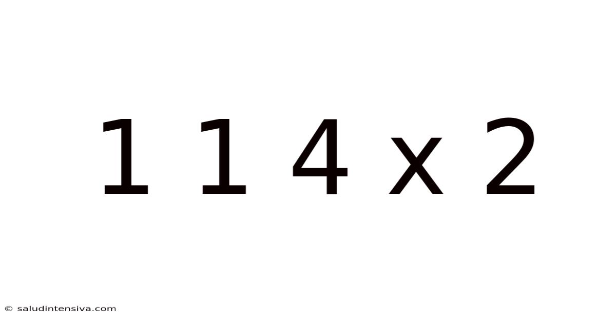 1 1 4 X 2