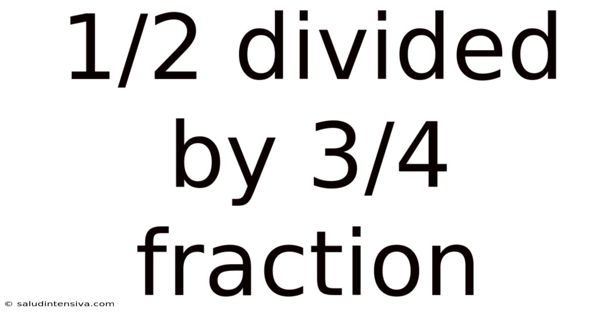 1/2 Divided By 3/4 Fraction