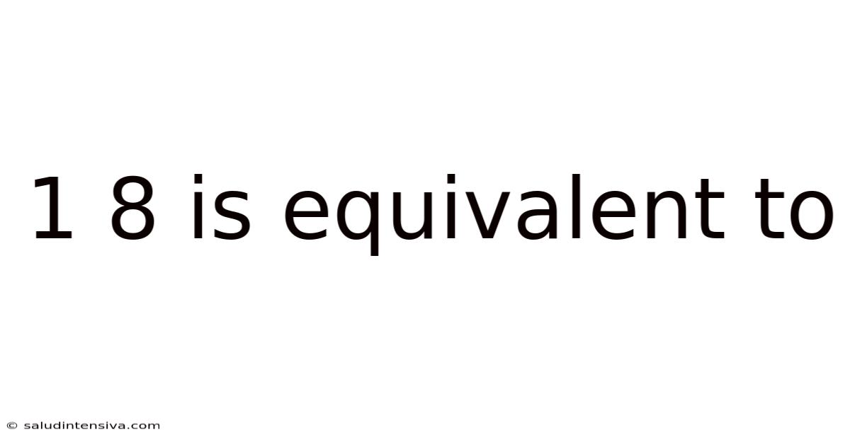 1 8 Is Equivalent To