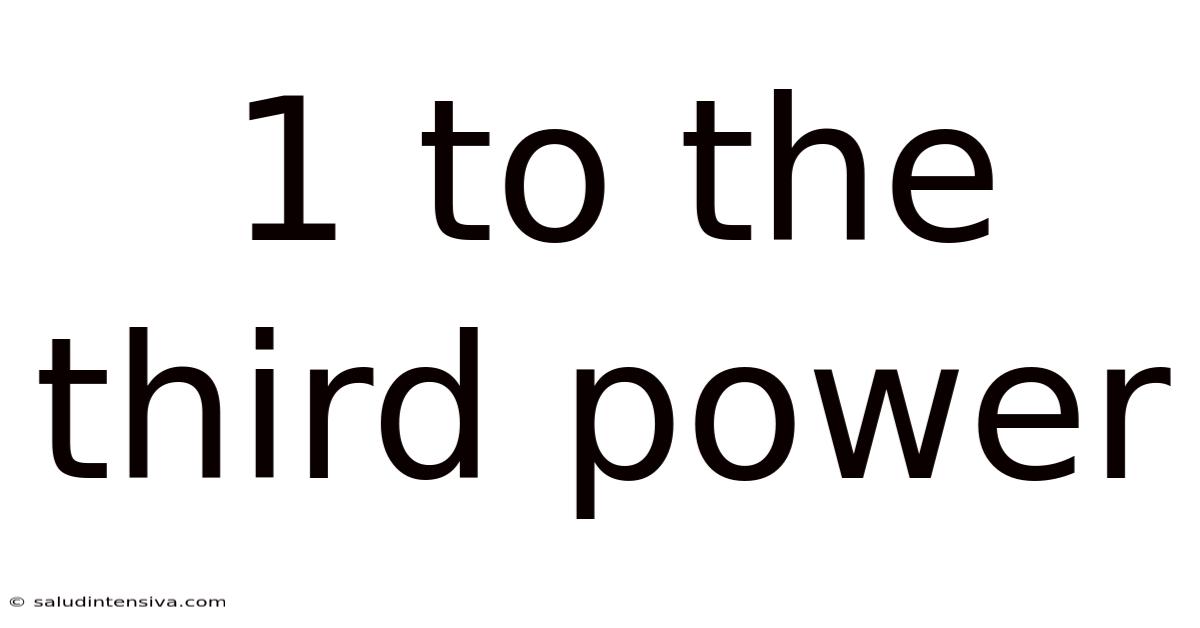 1 To The Third Power