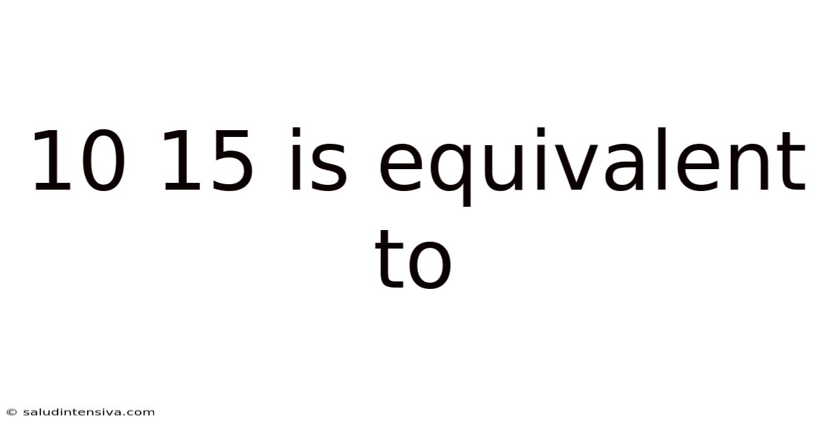 10 15 Is Equivalent To