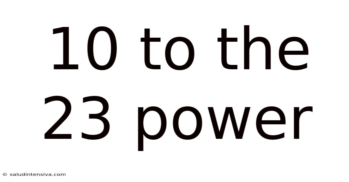 10 To The 23 Power