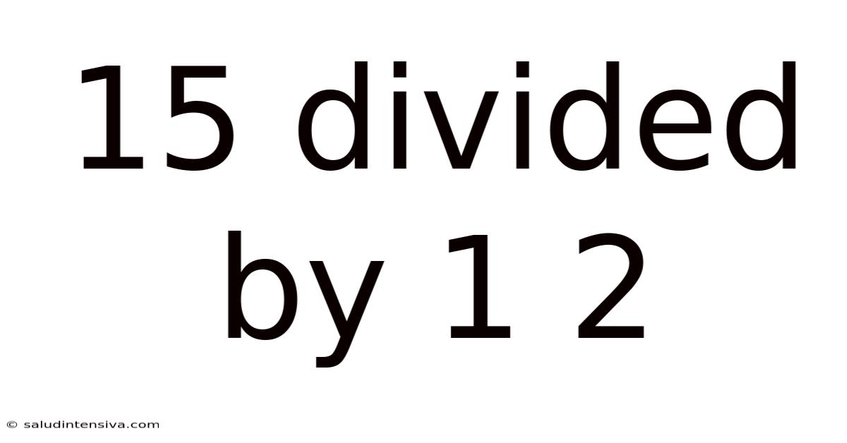 15 Divided By 1 2