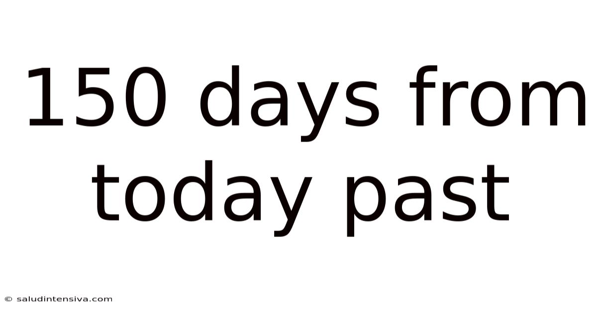 150 Days From Today Past