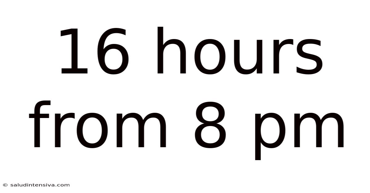 16 Hours From 8 Pm