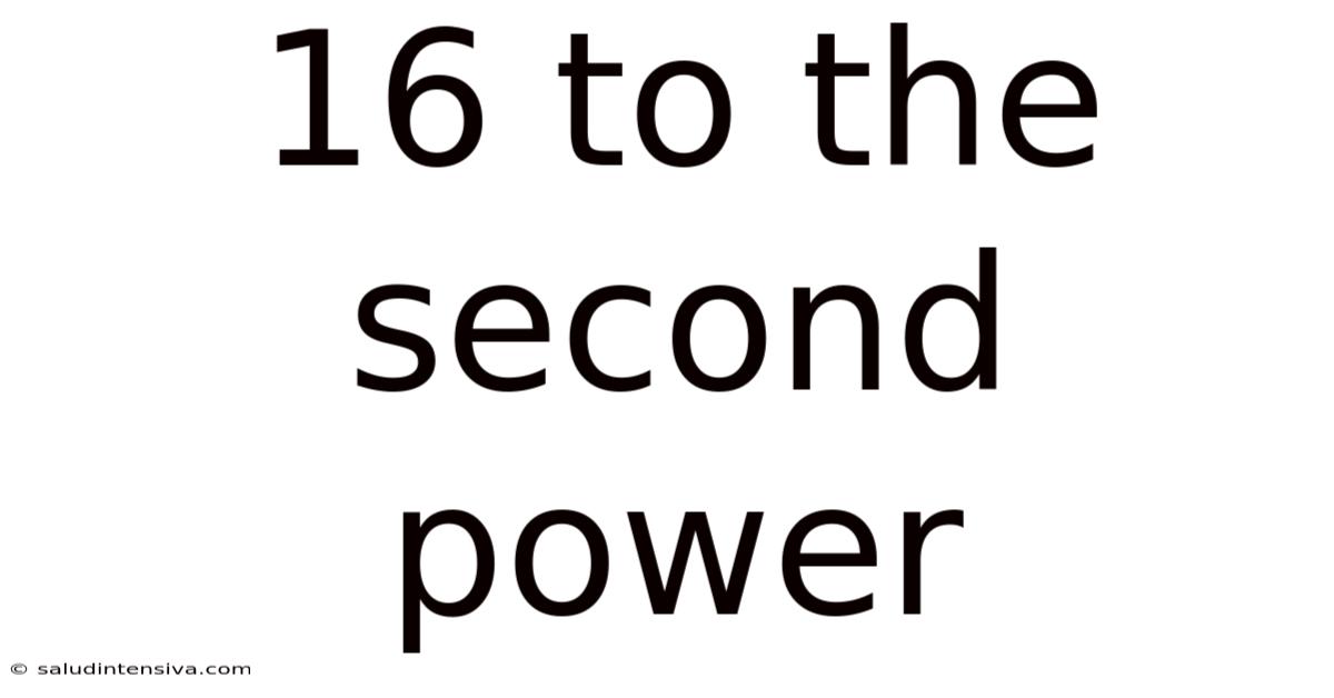 16 To The Second Power