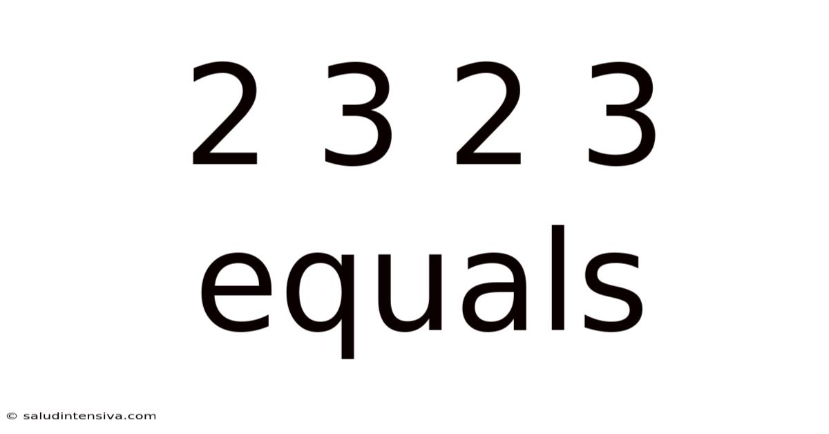 2 3 2 3 Equals