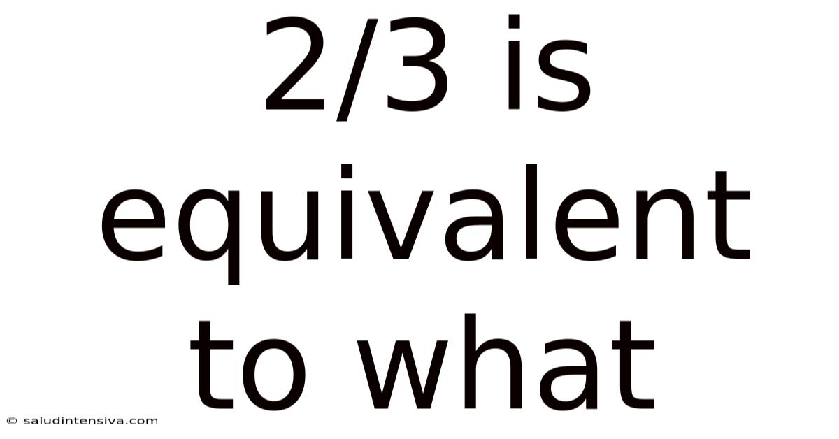 2/3 Is Equivalent To What