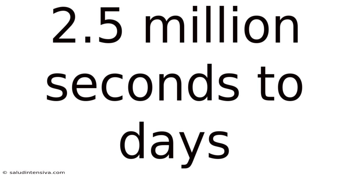 2.5 Million Seconds To Days