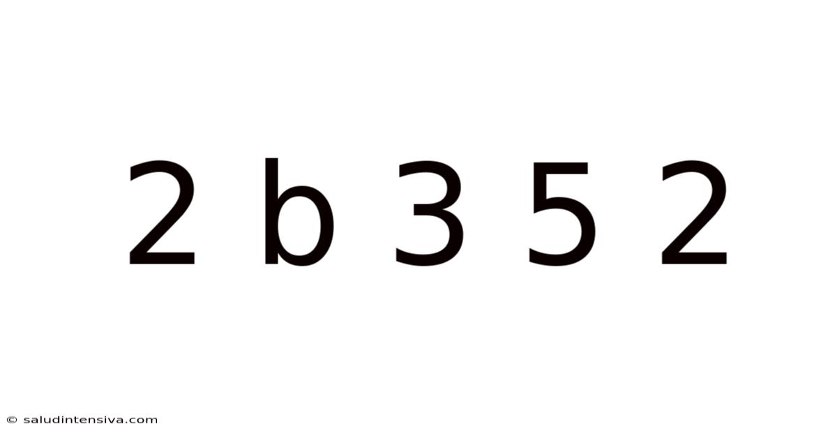 2 B 3 5 2
