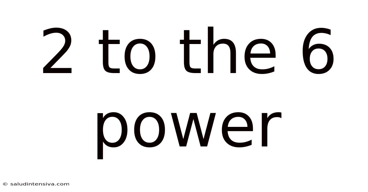 2 To The 6 Power