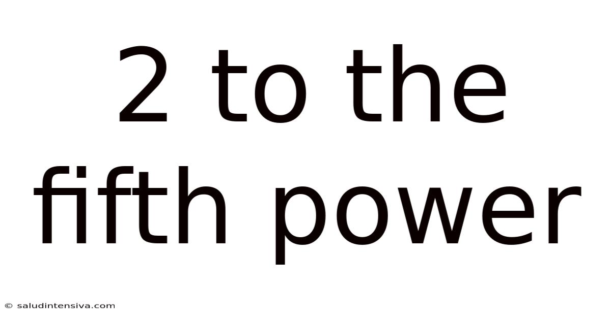2 To The Fifth Power