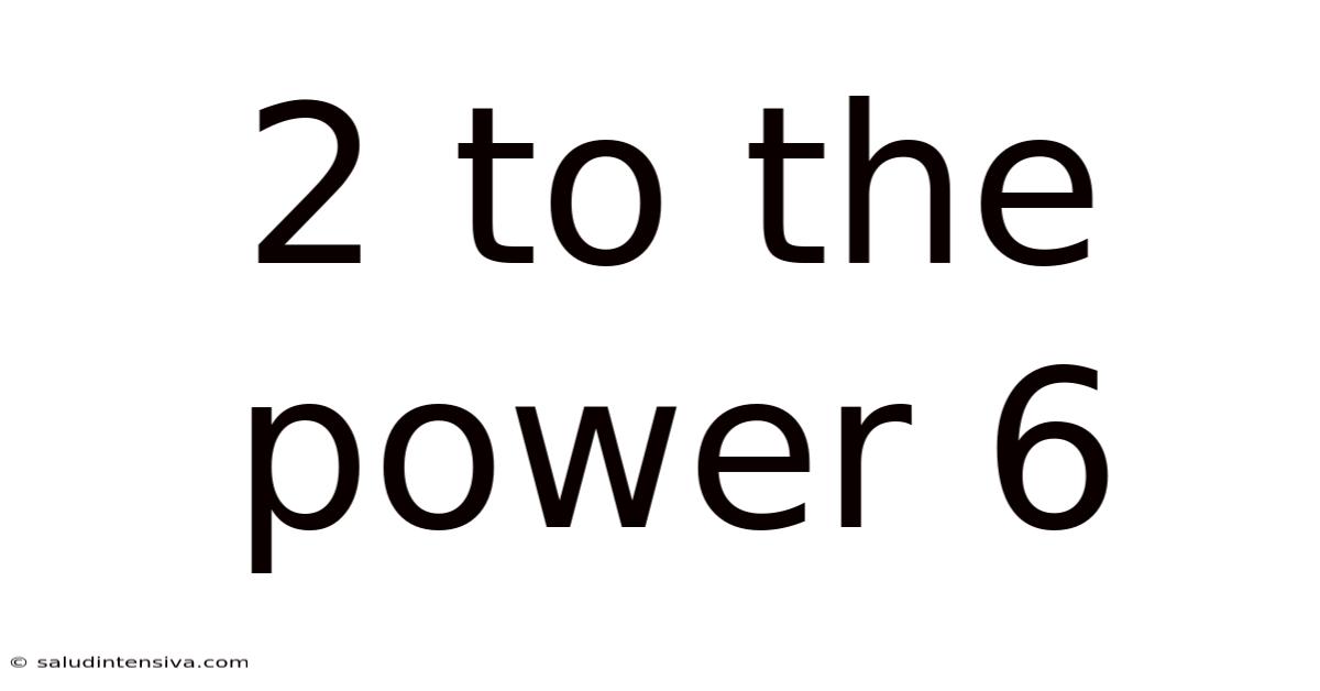 2 To The Power 6