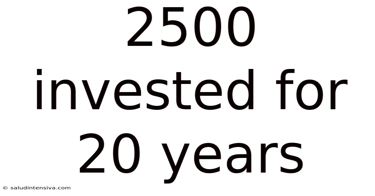 2500 Invested For 20 Years