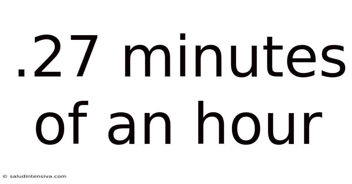 .27 Minutes Of An Hour