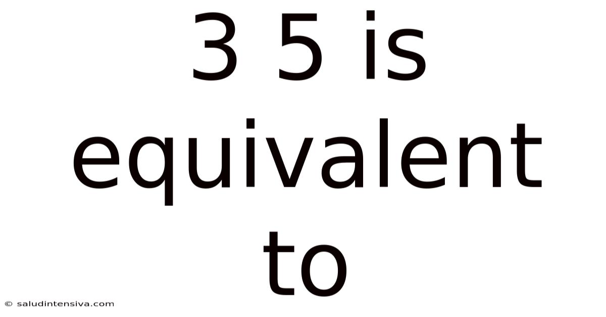 3 5 Is Equivalent To