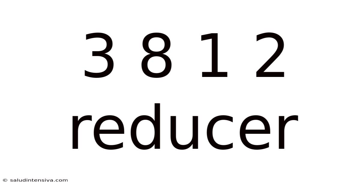 3 8 1 2 Reducer