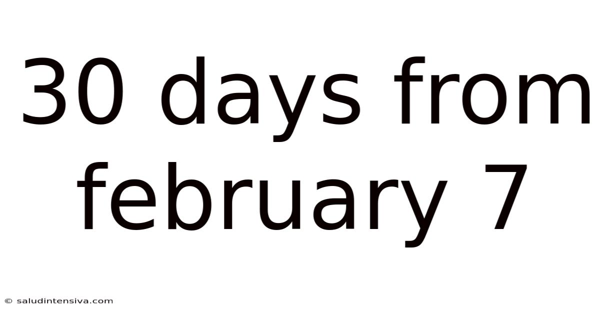 30 Days From February 7