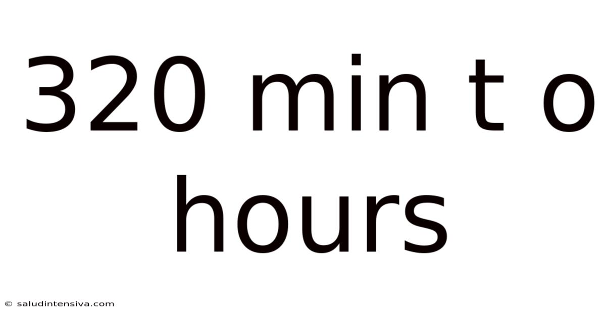 320 Min T O Hours