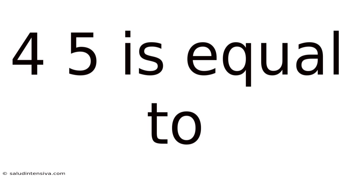 4 5 Is Equal To