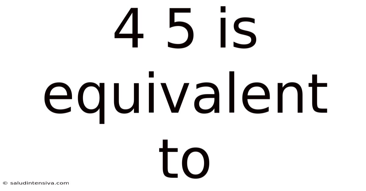 4 5 Is Equivalent To