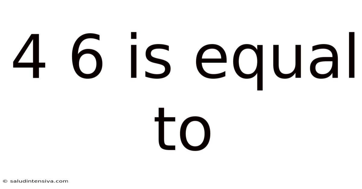 4 6 Is Equal To