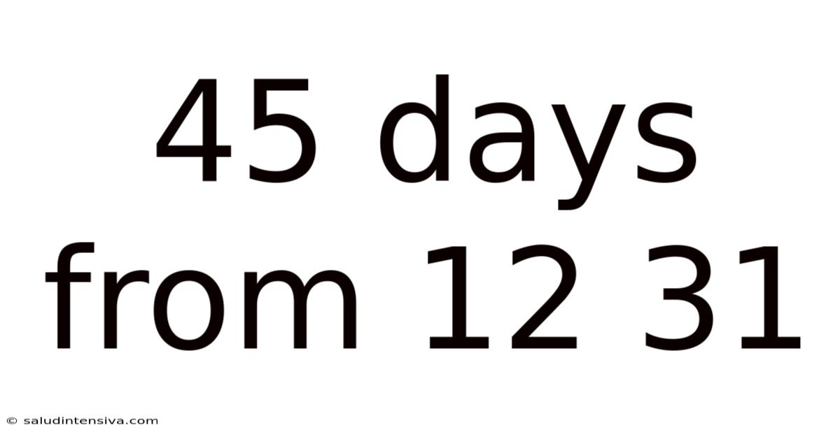 45 Days From 12 31