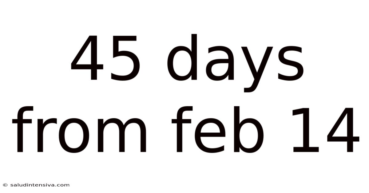 45 Days From Feb 14