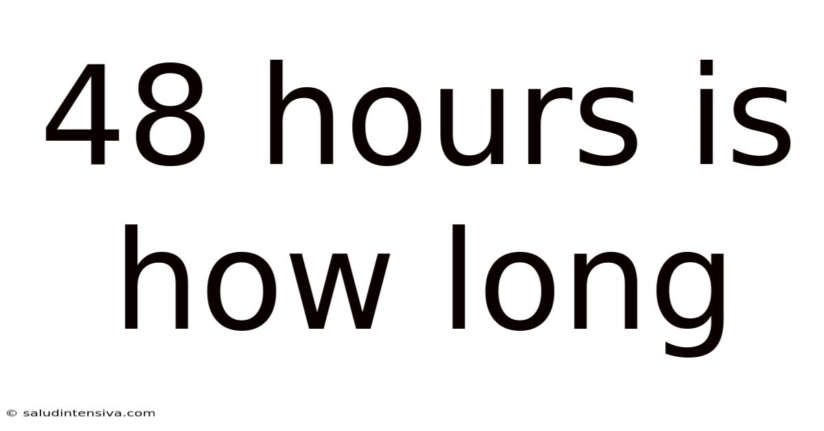 48 Hours Is How Long