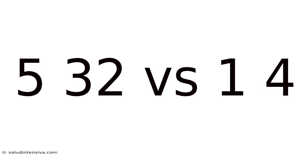 5 32 Vs 1 4