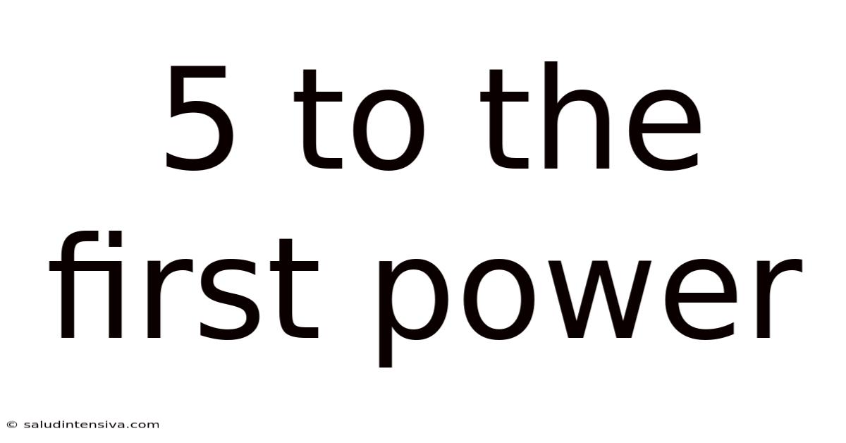 5 To The First Power