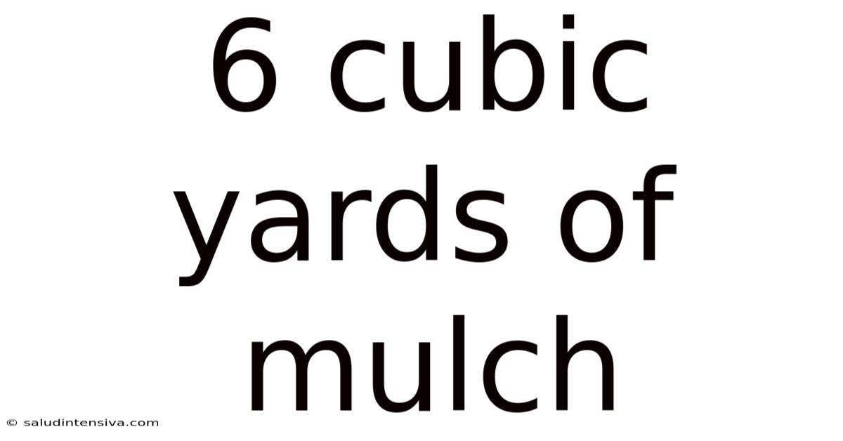 6 Cubic Yards Of Mulch