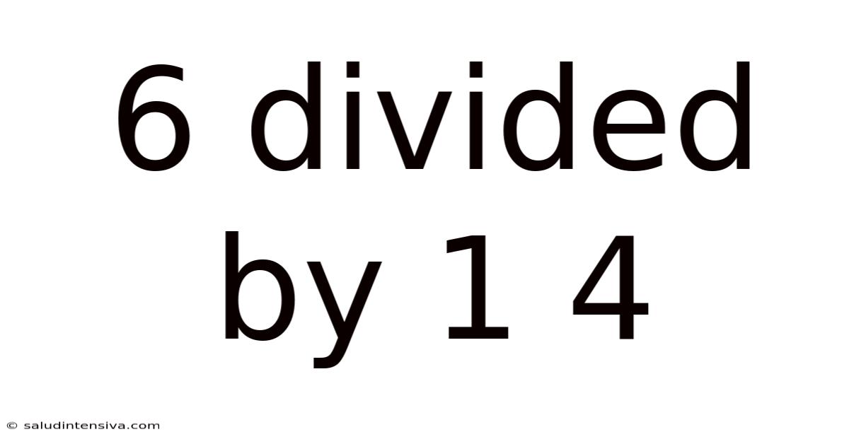 6 Divided By 1 4