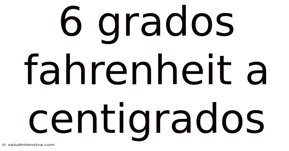 6 Grados Fahrenheit A Centigrados