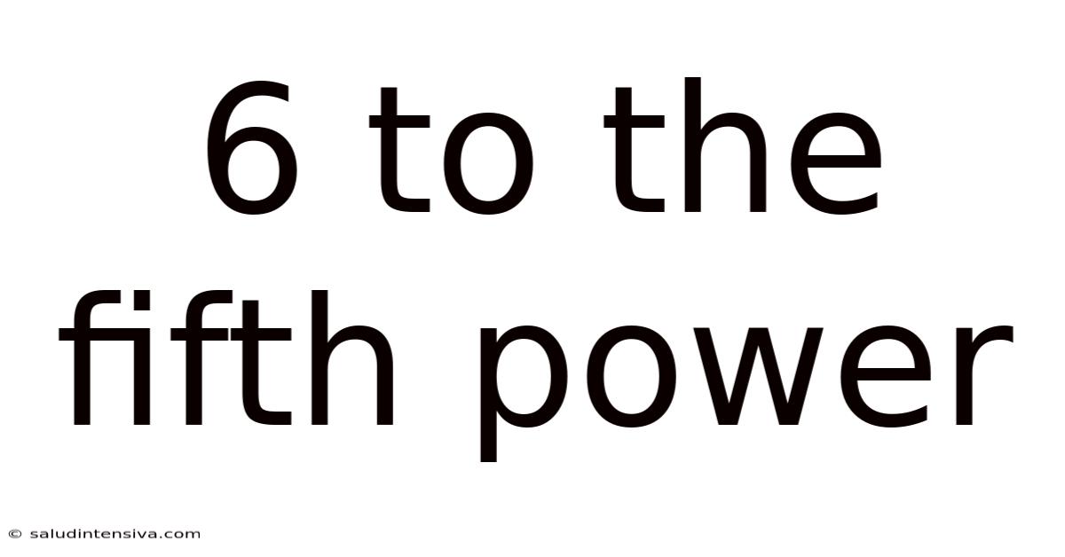 6 To The Fifth Power