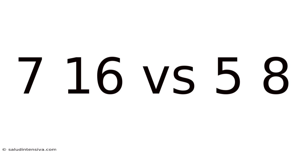 7 16 Vs 5 8