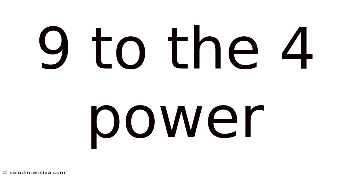 9 To The 4 Power