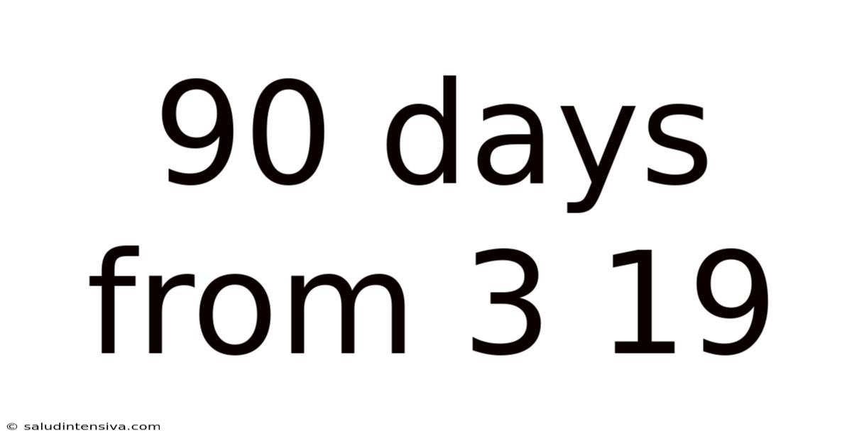 90 Days From 3 19