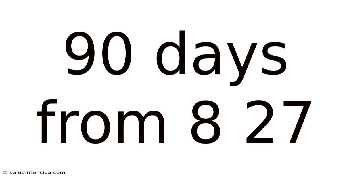 90 Days From 8 27