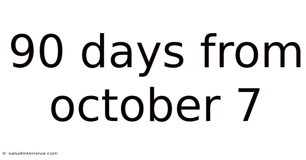 90 Days From October 7