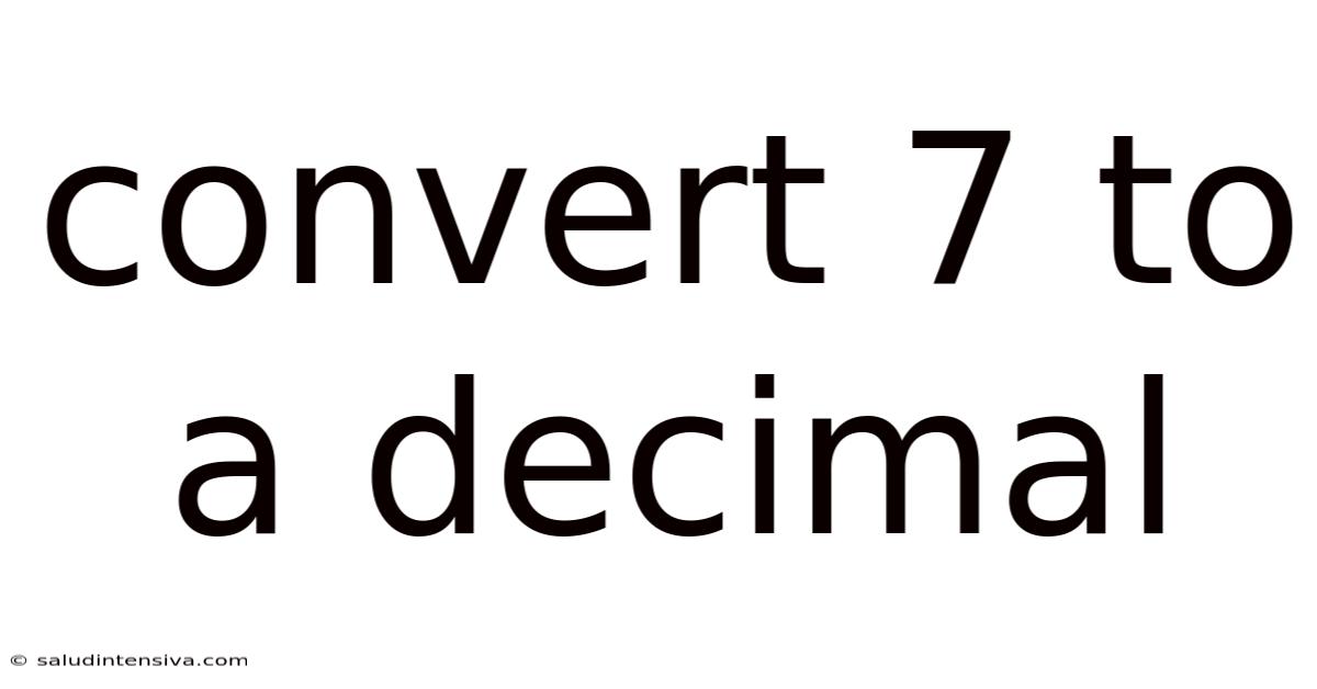 Convert 7 To A Decimal