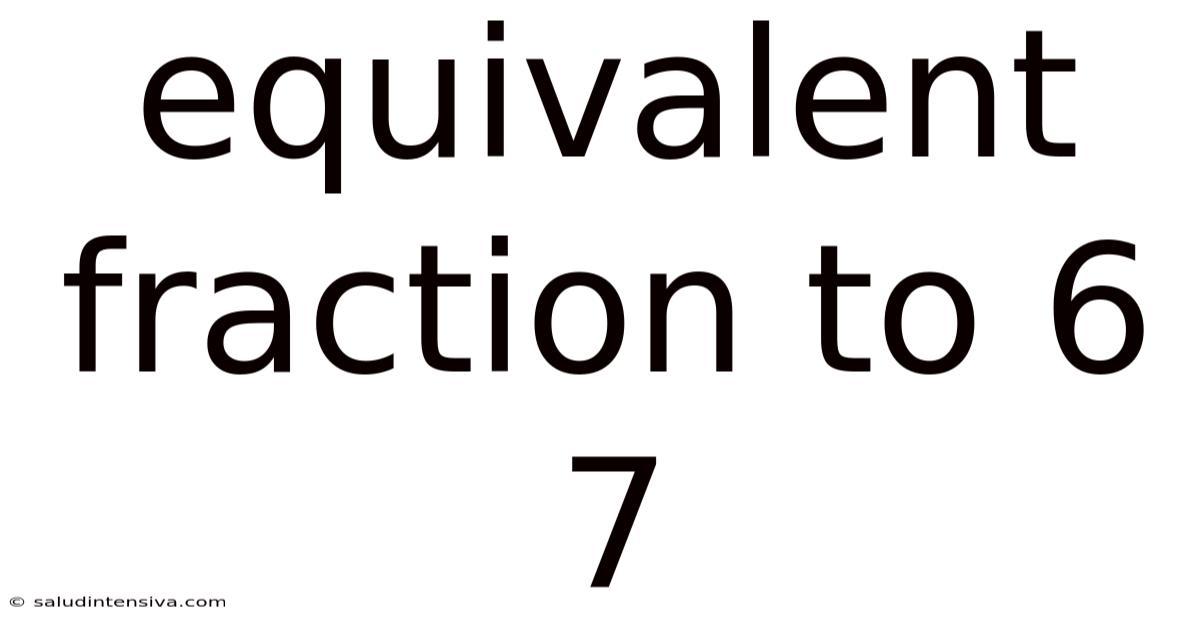 Equivalent Fraction To 6 7