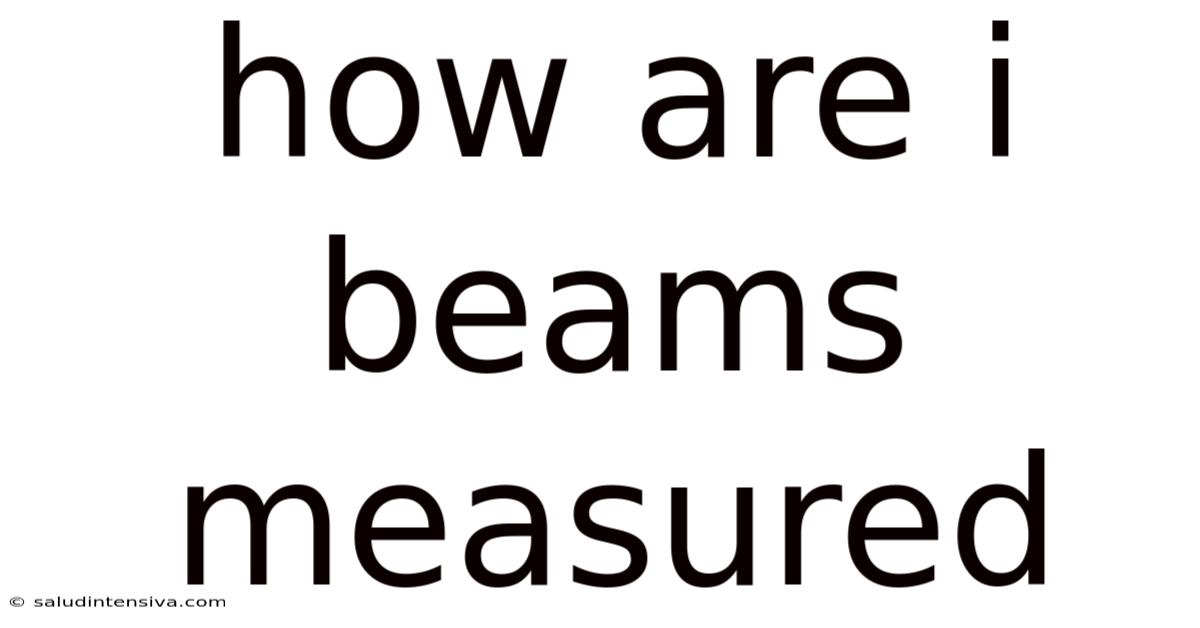 How Are I Beams Measured