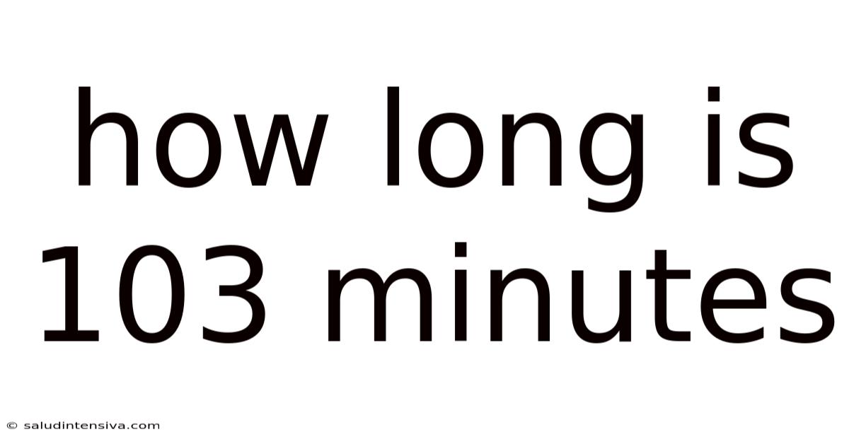 How Long Is 103 Minutes