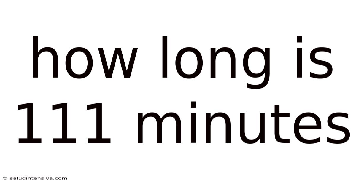 How Long Is 111 Minutes