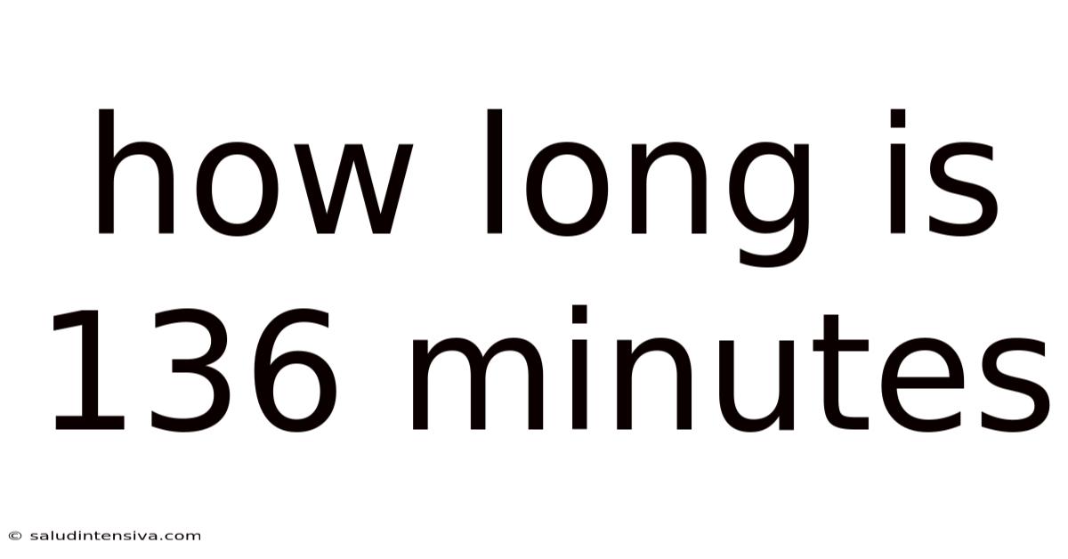 How Long Is 136 Minutes