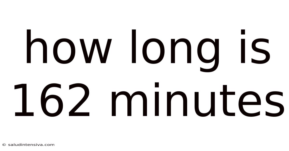 How Long Is 162 Minutes