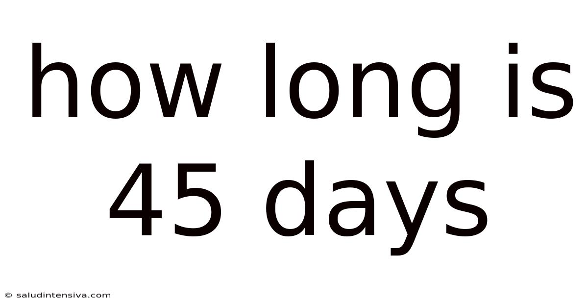 How Long Is 45 Days
