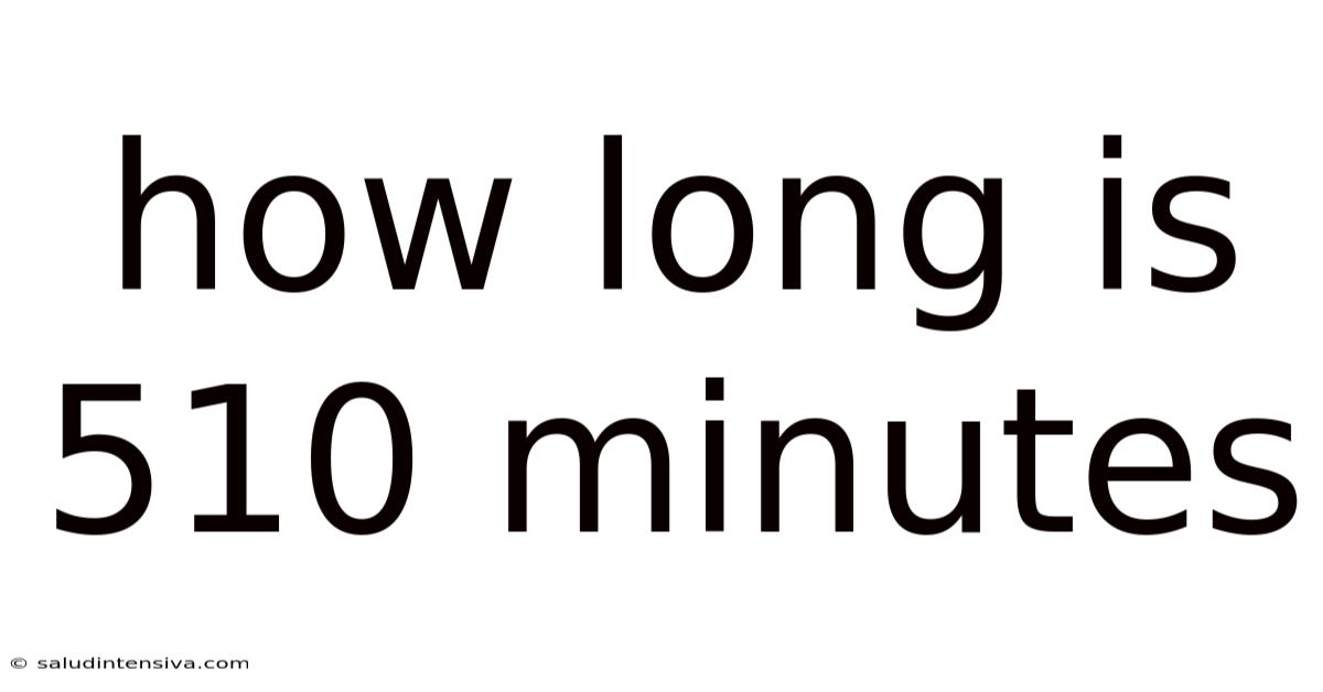 How Long Is 510 Minutes
