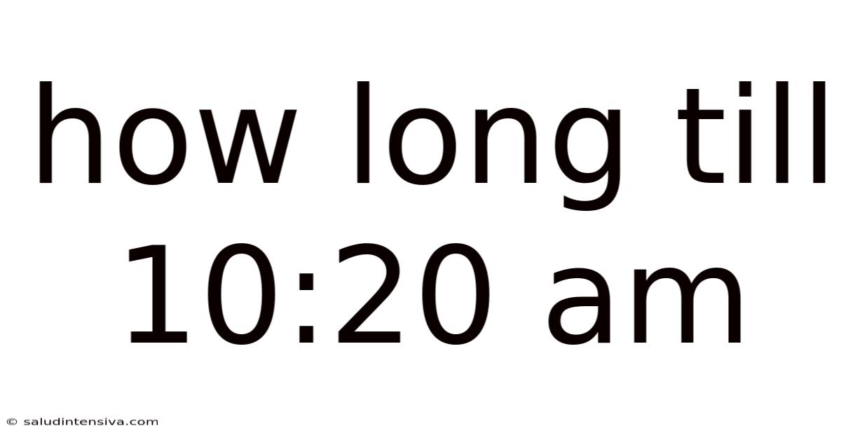 How Long Till 10:20 Am